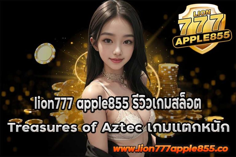 lion777-apple855-รีวิวเกมสล็อต-Treasures-of-Aztec-เกมแตกหนัก